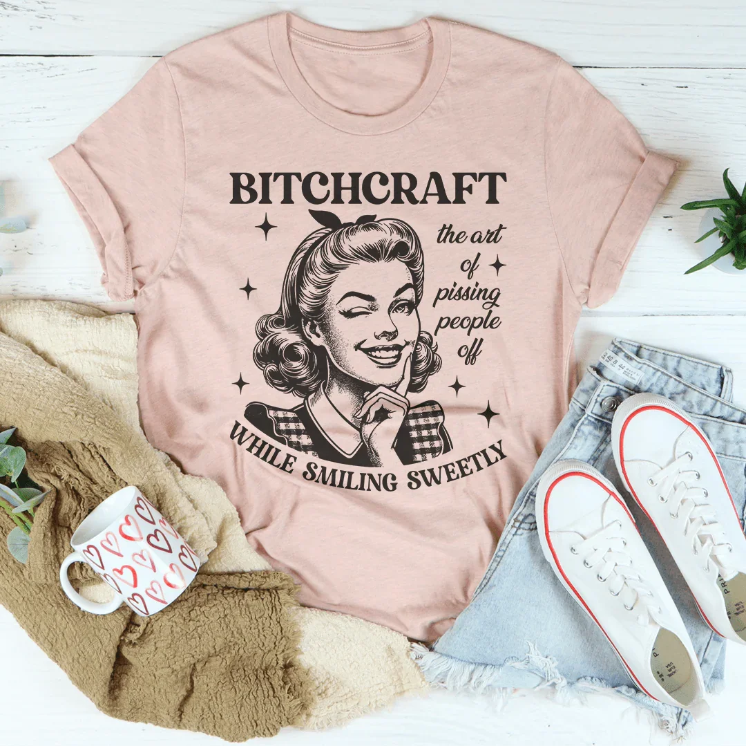 B-tchcraft The Art Of Pissing People Off While Smiling Sweetly Tee