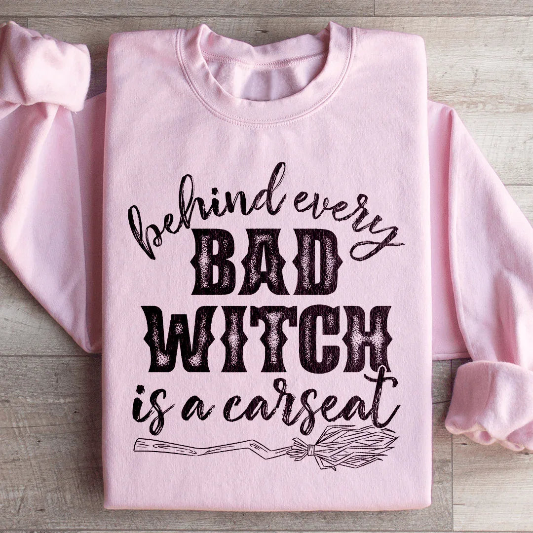 Behind Every Bad Witch Is A Car Seat Sweatshirt