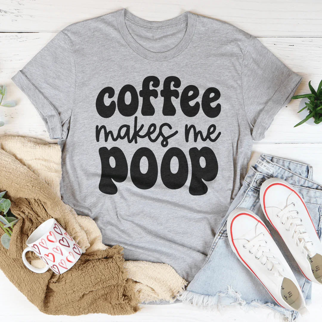 Coffee Makes Me Poop Tee