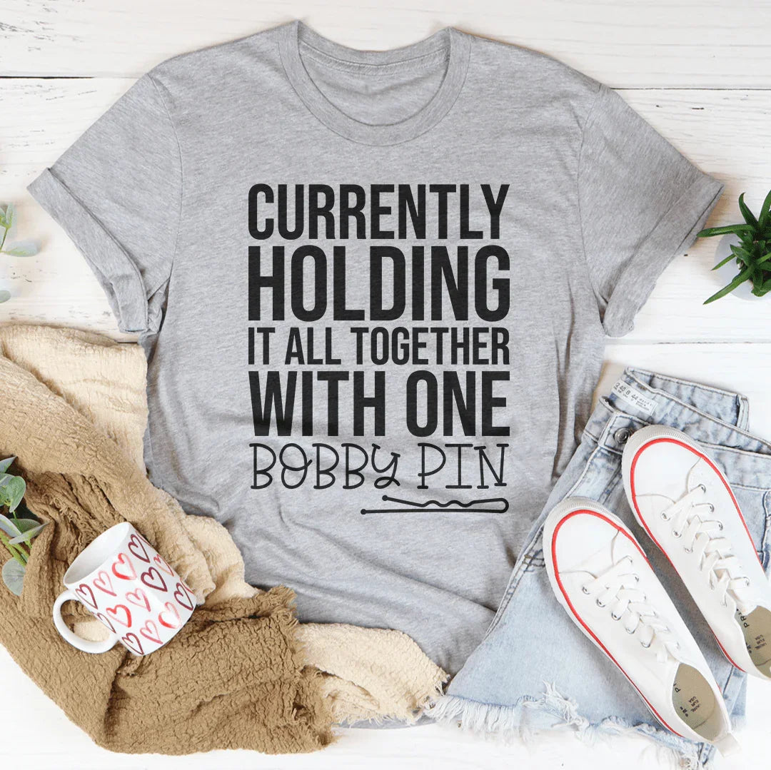 Currently Holding It All Together With One Bobby Pin Tee