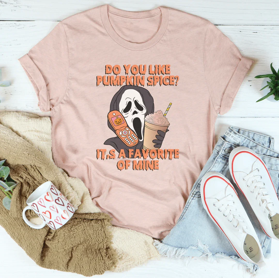 Do You Like Pumpkin Spice It's A Favorite Of Mine Tee