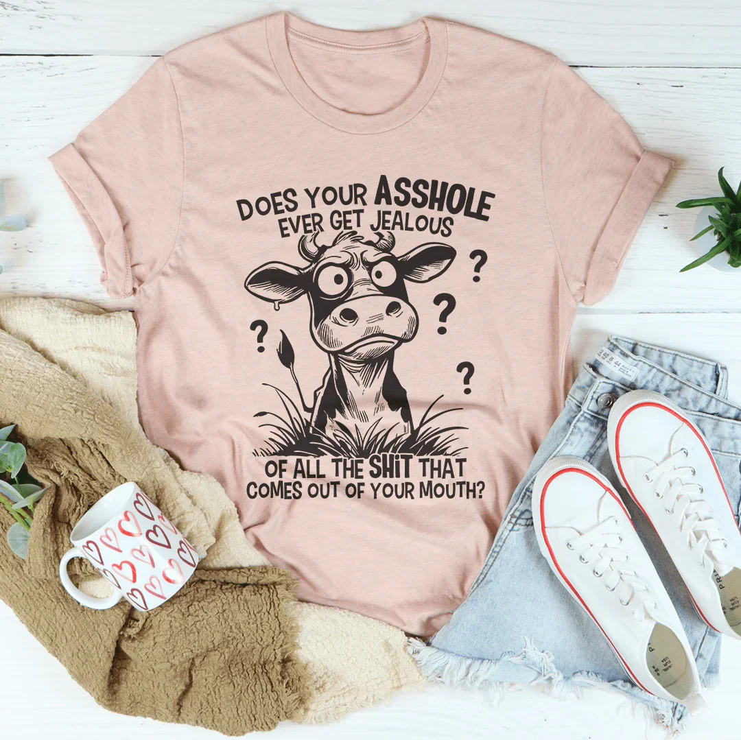 Does Your A-hole Ever Get Jealous Tee