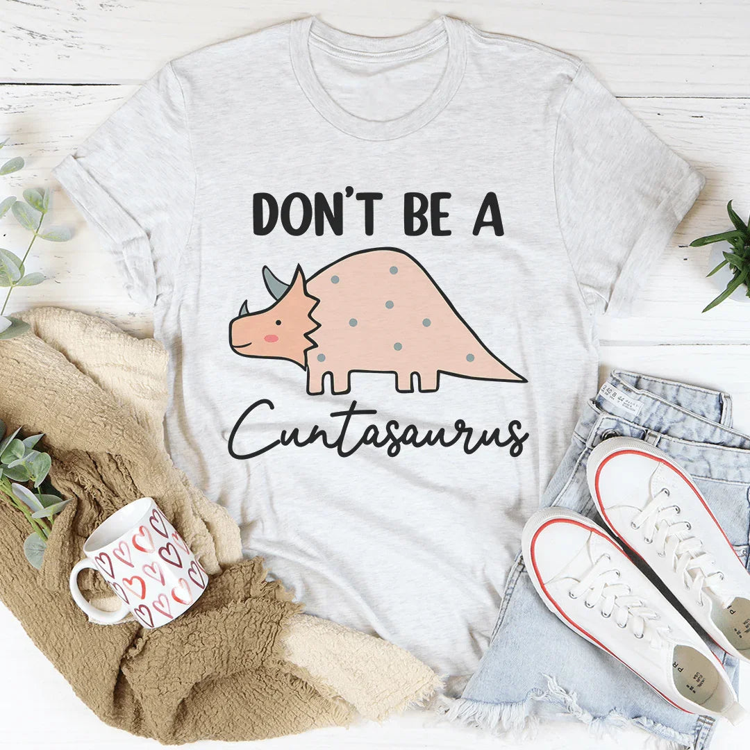 Don't Be A Cuntasaurus Tee