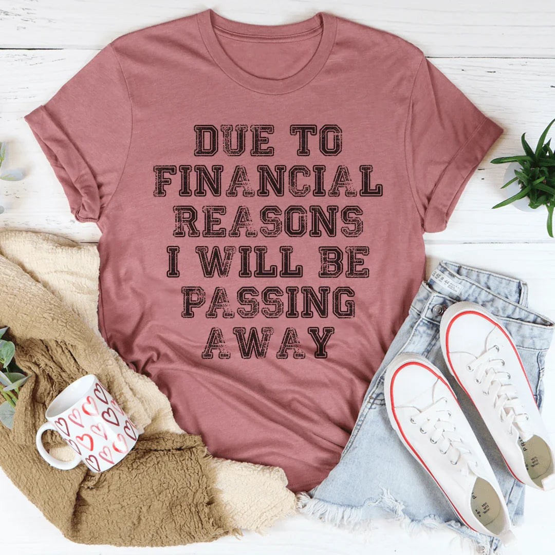 Due To Financial Reasons I Will Be Passing Away Tee