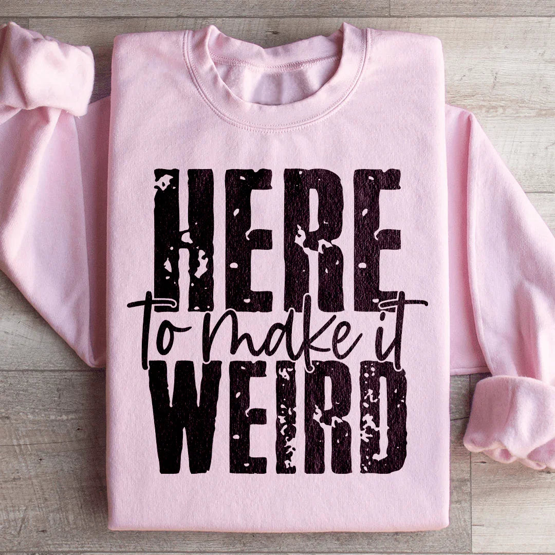 Here To Make It Weird Sweatshirt