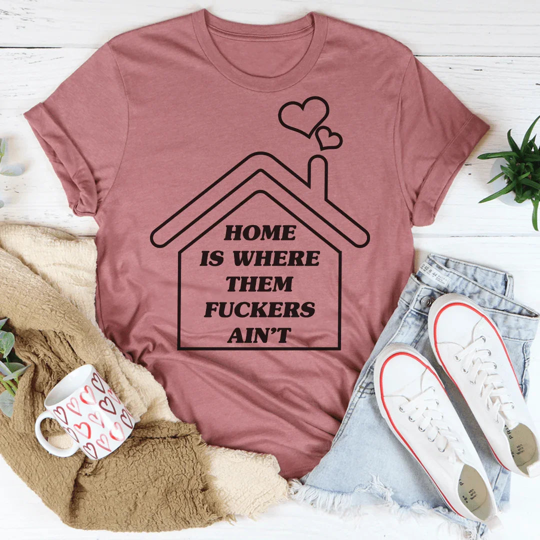 Home Is Where Them Ain't Tee