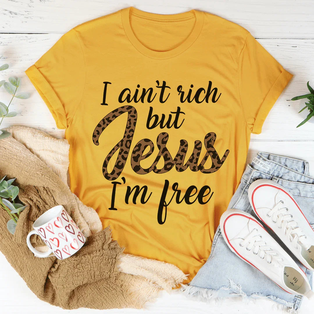 I Ain't Rich But Jesus I'm Free Tee