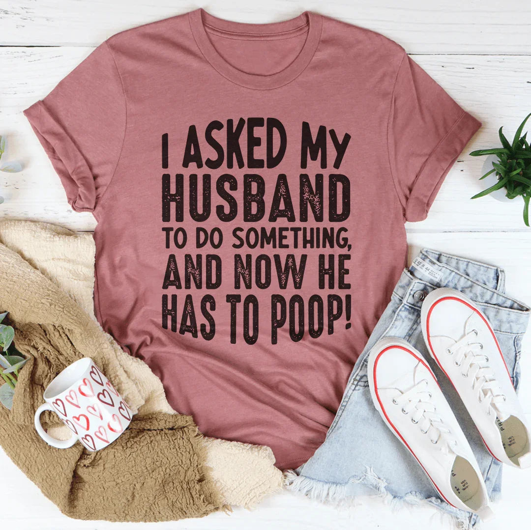 I Asked My Husband To Do Something Tee