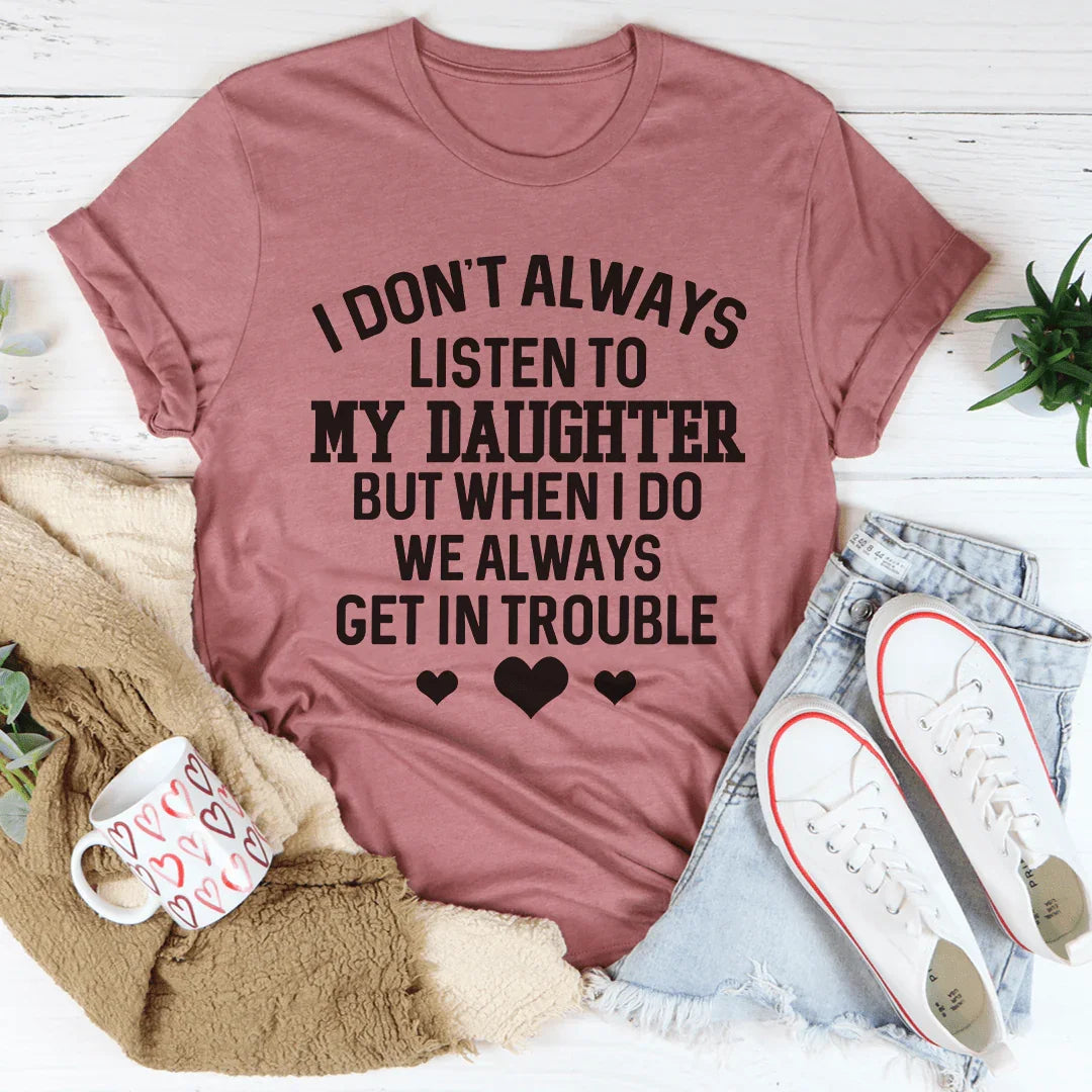 I Don't Always Listen To My Daughter Tee