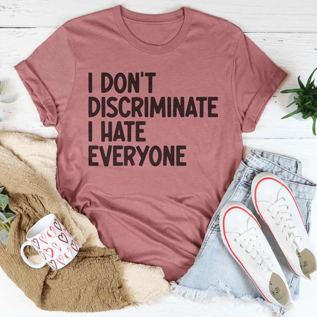 I Don't Discriminate I Hate Everyone Tee