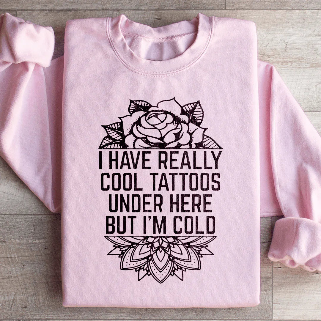 I Have Really Cool Tattoos Under Here Sweatshirt