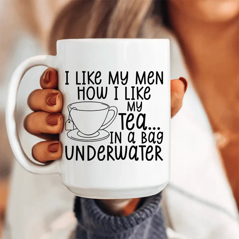 I Like My Man How I Like My Tea Ceramic Mug 15