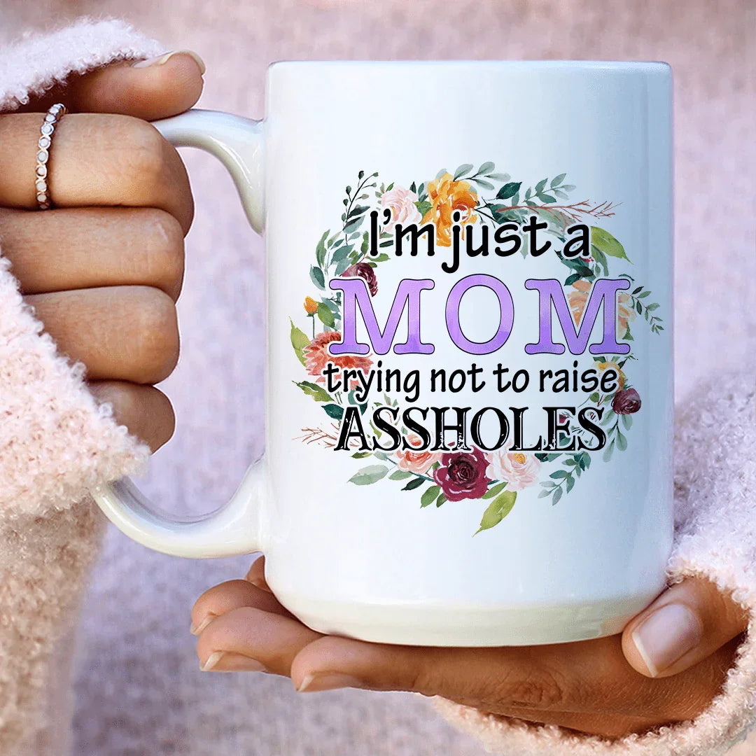 I'm Just A Mom Trying Not To Raise Assholes Ceramic Mug 15 oz