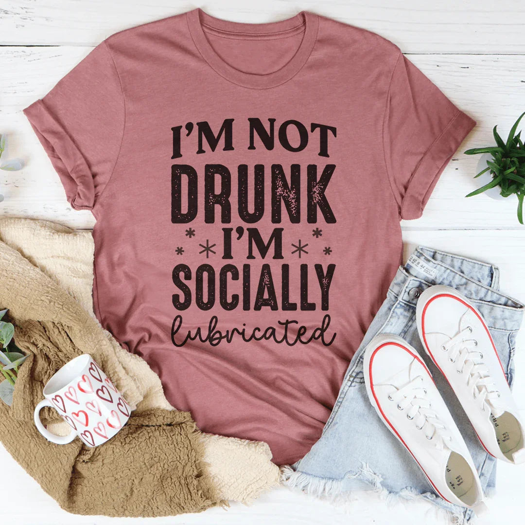 I'm Not Drunk I'm Socially Lubricated Tee