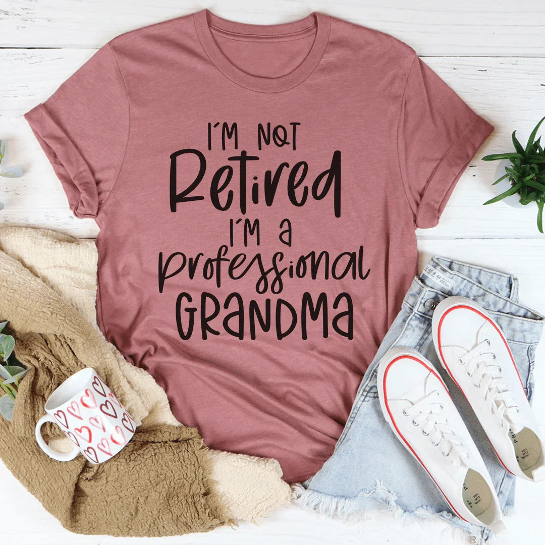 I'm Not Retired I'm A Professional Grandma Tee