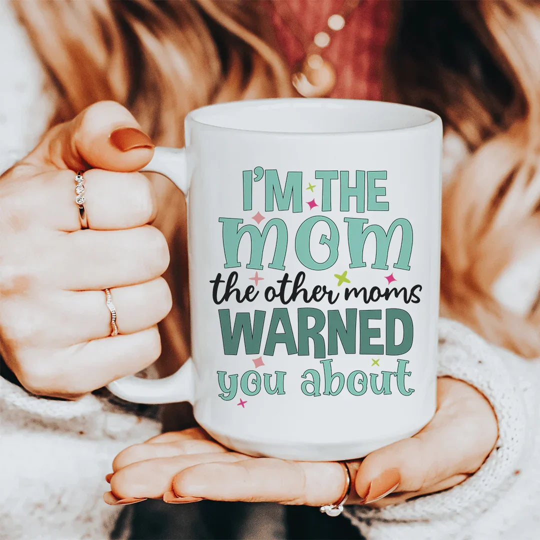 I'm The Mom The Other Moms Warned You About Ceramic Mug 15 oz