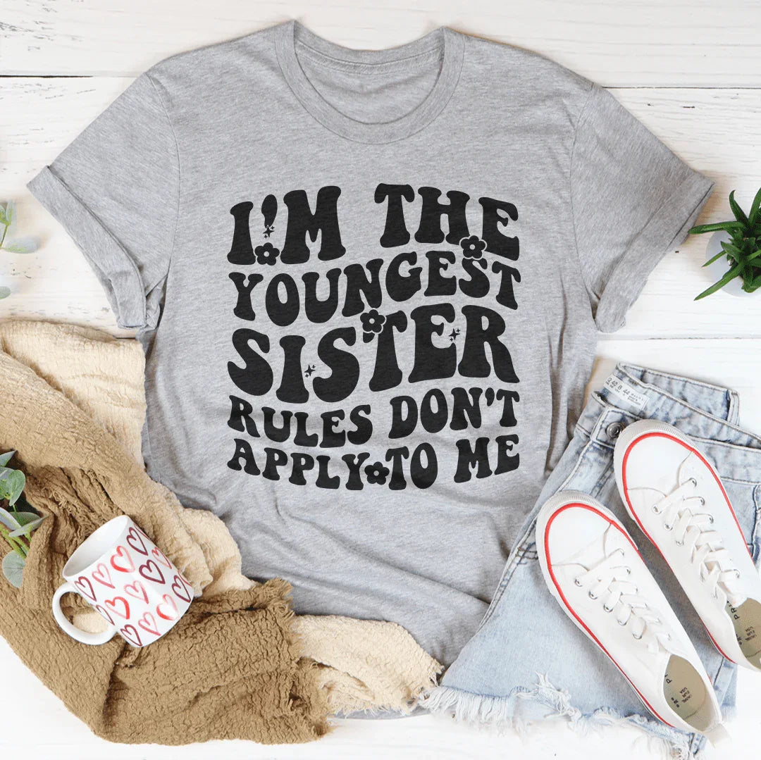 I'm The Youngest Sister Rules Don't Apply To Me Tee