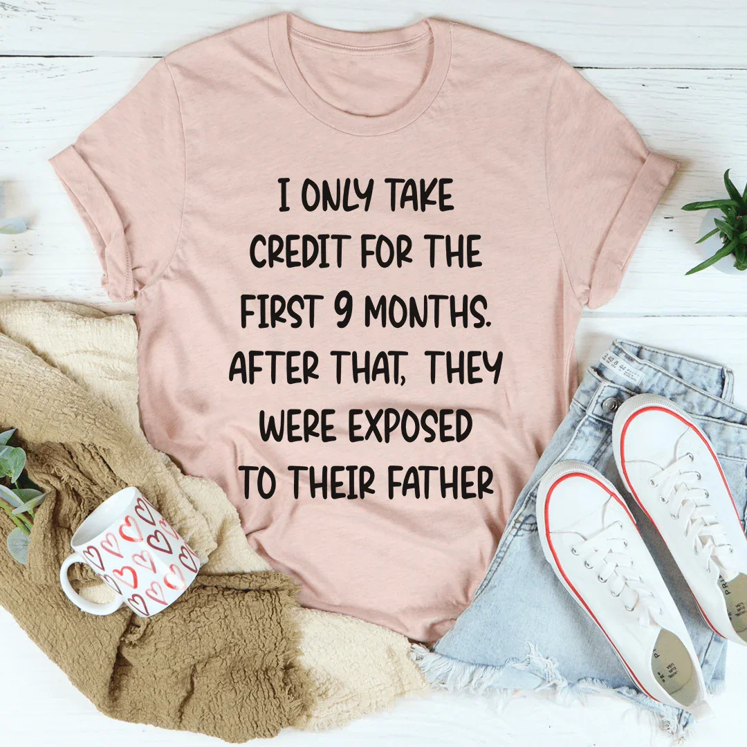 I Only Take Credit For The First 9 Months Tee