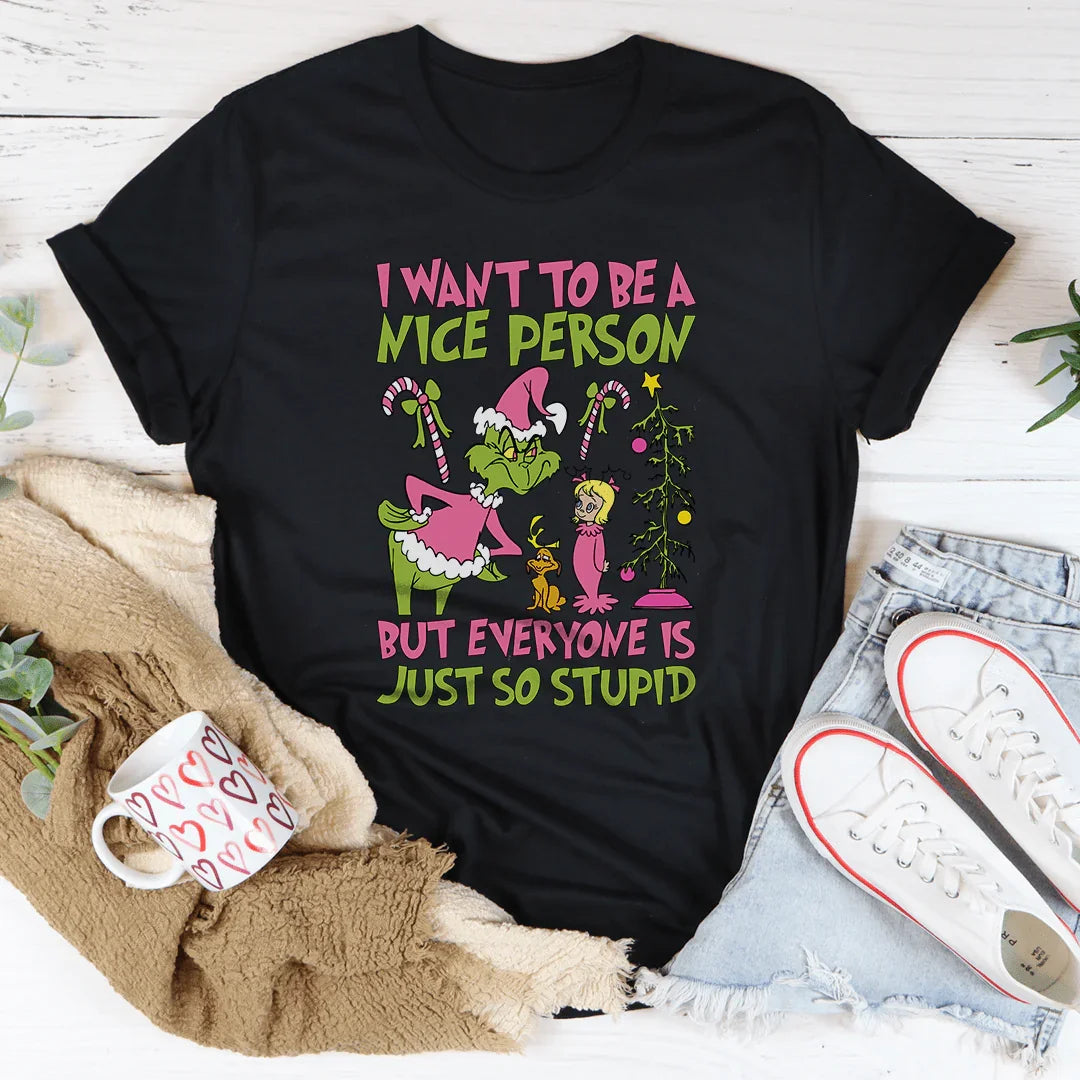 I Want To Be A Nice Person But Everyone Is Just So Stupid Tee