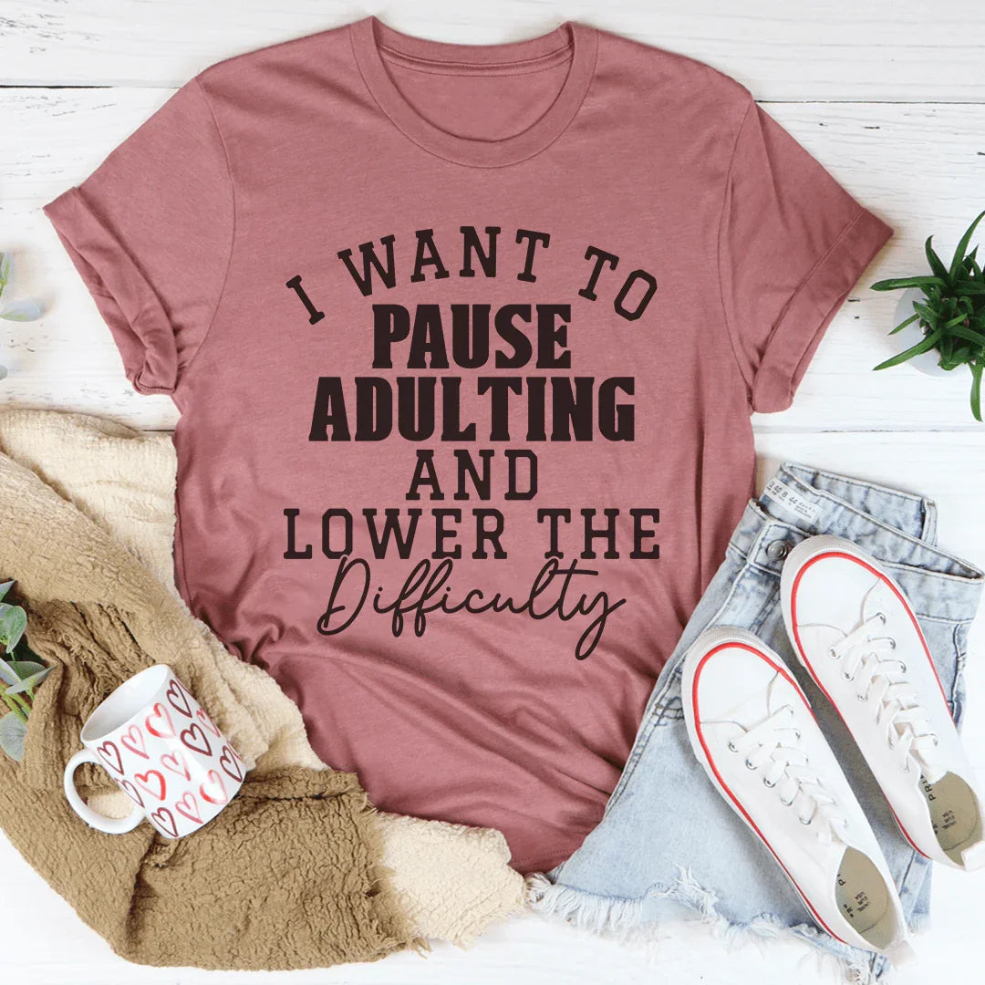 I Want To Pause Adulting And Lower The Difficulty Tee