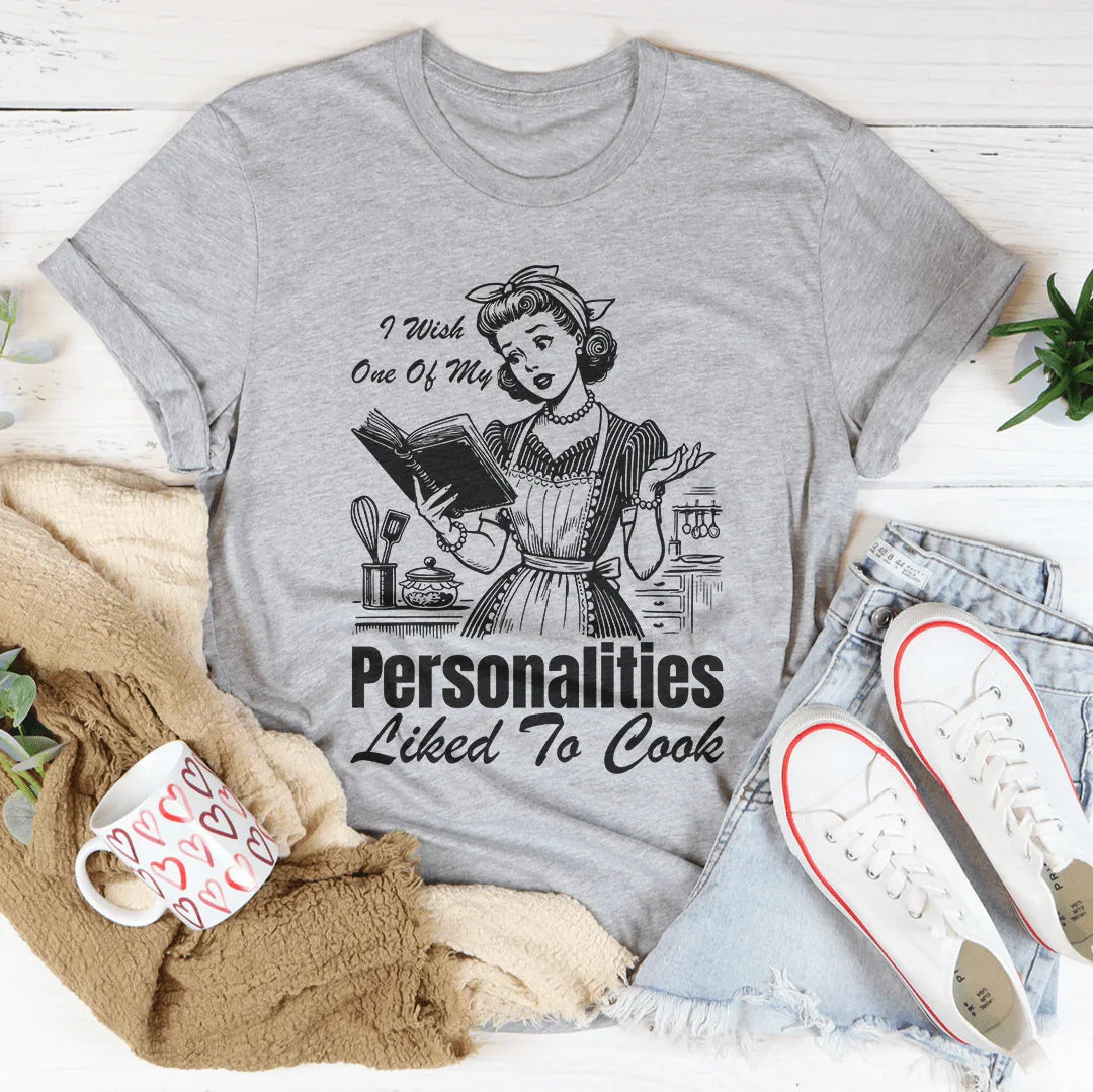 I Wish One Of My Personalities Liked To Cook Tee