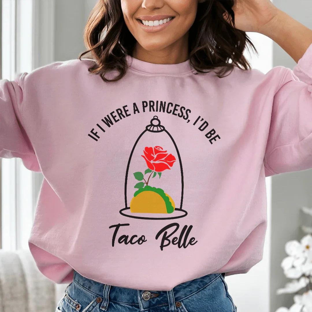 If I Were A Princess I'd Be A Taco Belle Sweatshirt
