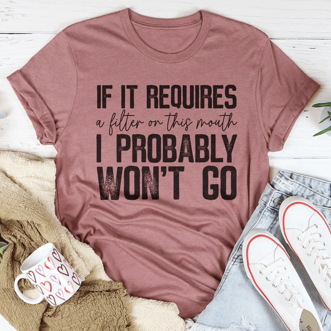 If It Requires A Filter On This Mouth I Probably Won't Go Tee