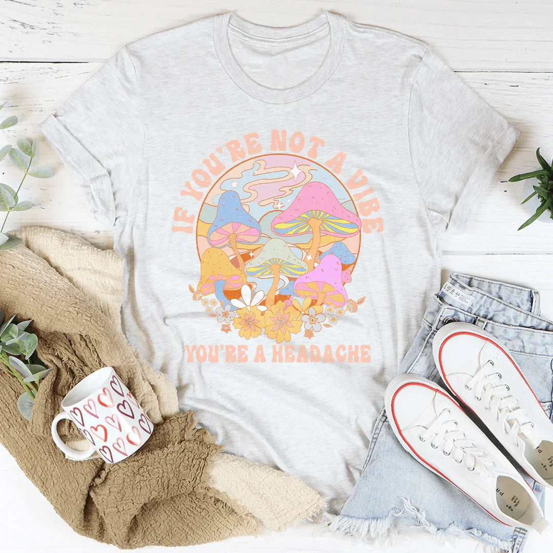 If You're Not The Vibe You're A Headache Tee