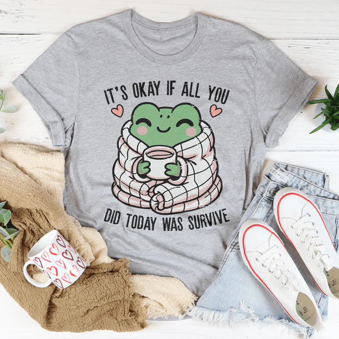 It’s Okay If All You Did Today Was Survive Tee
