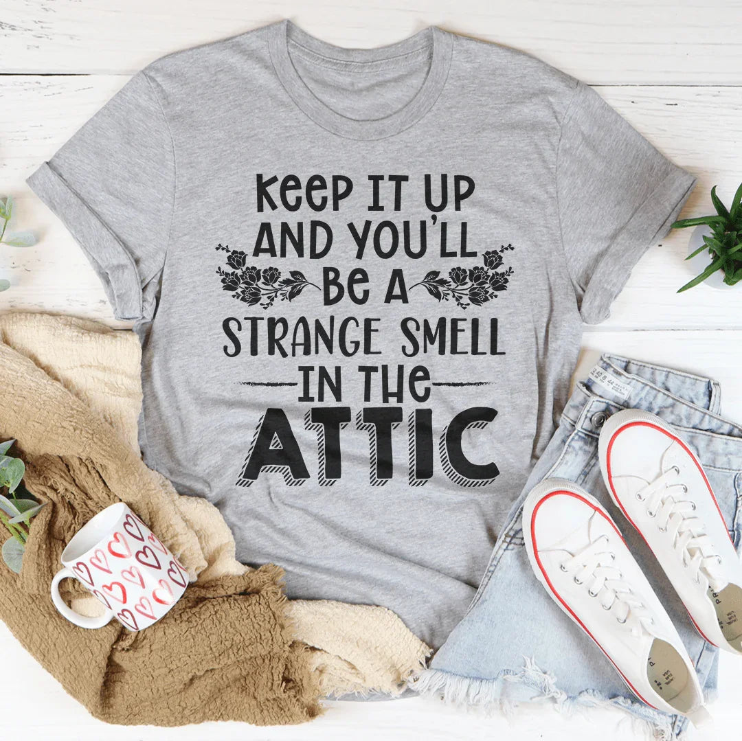 Keep It Up & You'll Be A Strange Smell In The Attic Tee