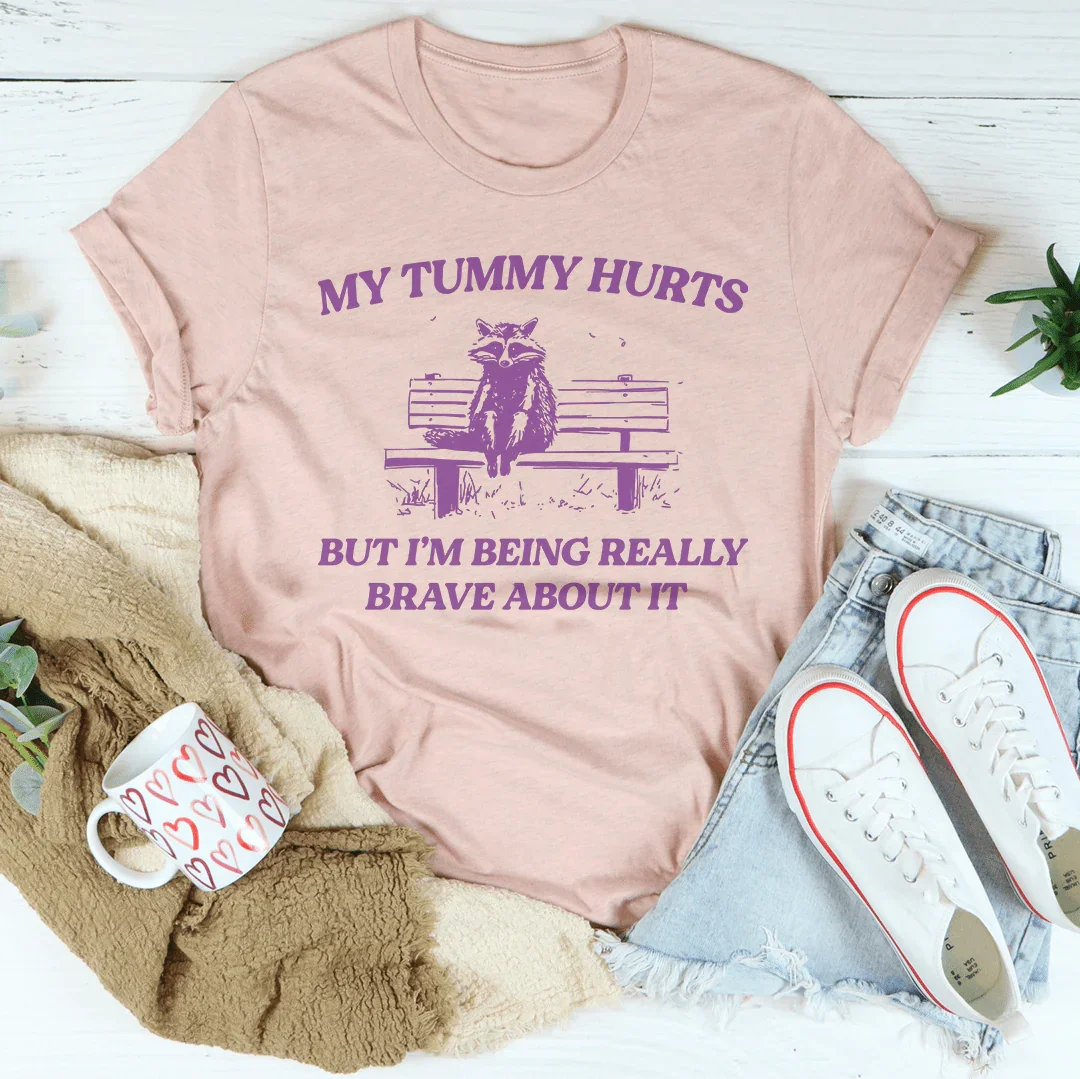 My Tummy Hurts But Im Being Really Brave About It Tee