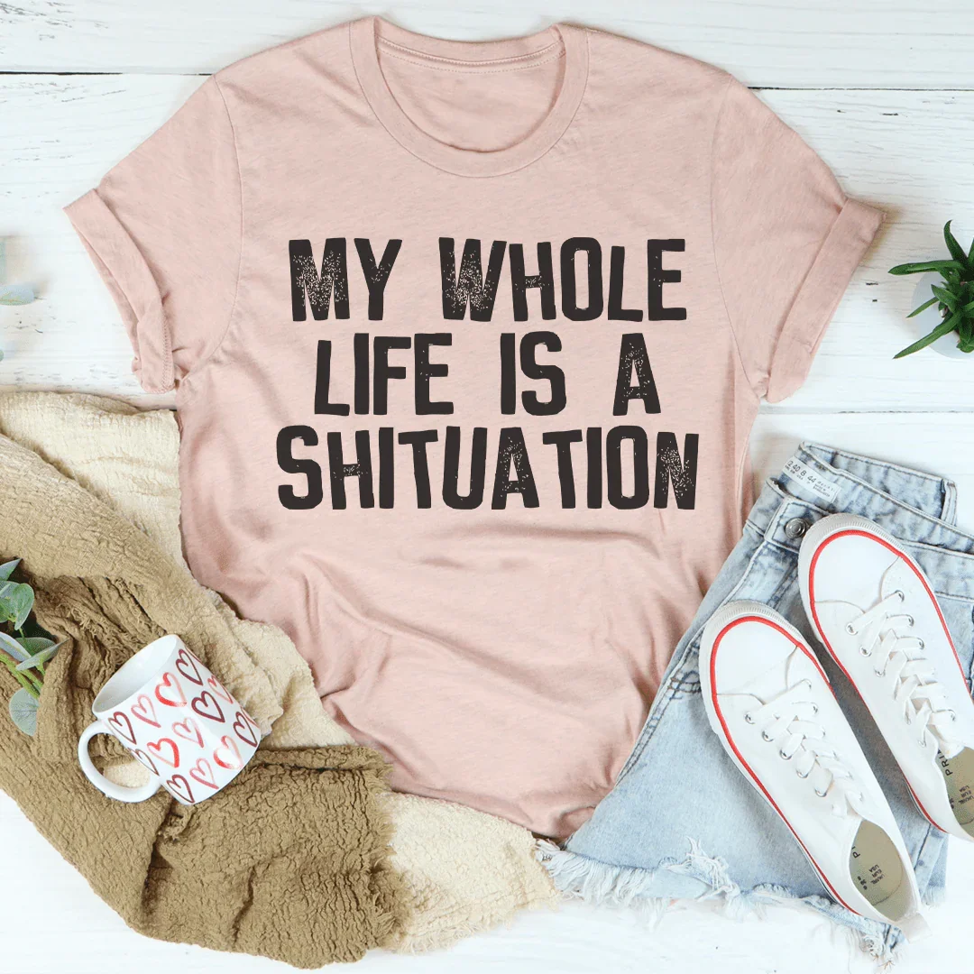 My Whole Life Is A Shituation Tee