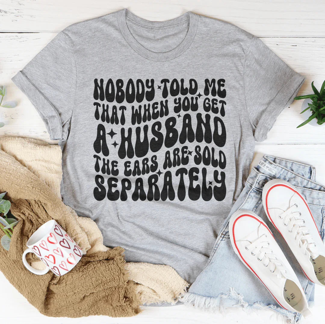 Nobody Told Me That When You Get Husband The Ears Are Sold Separately Tee