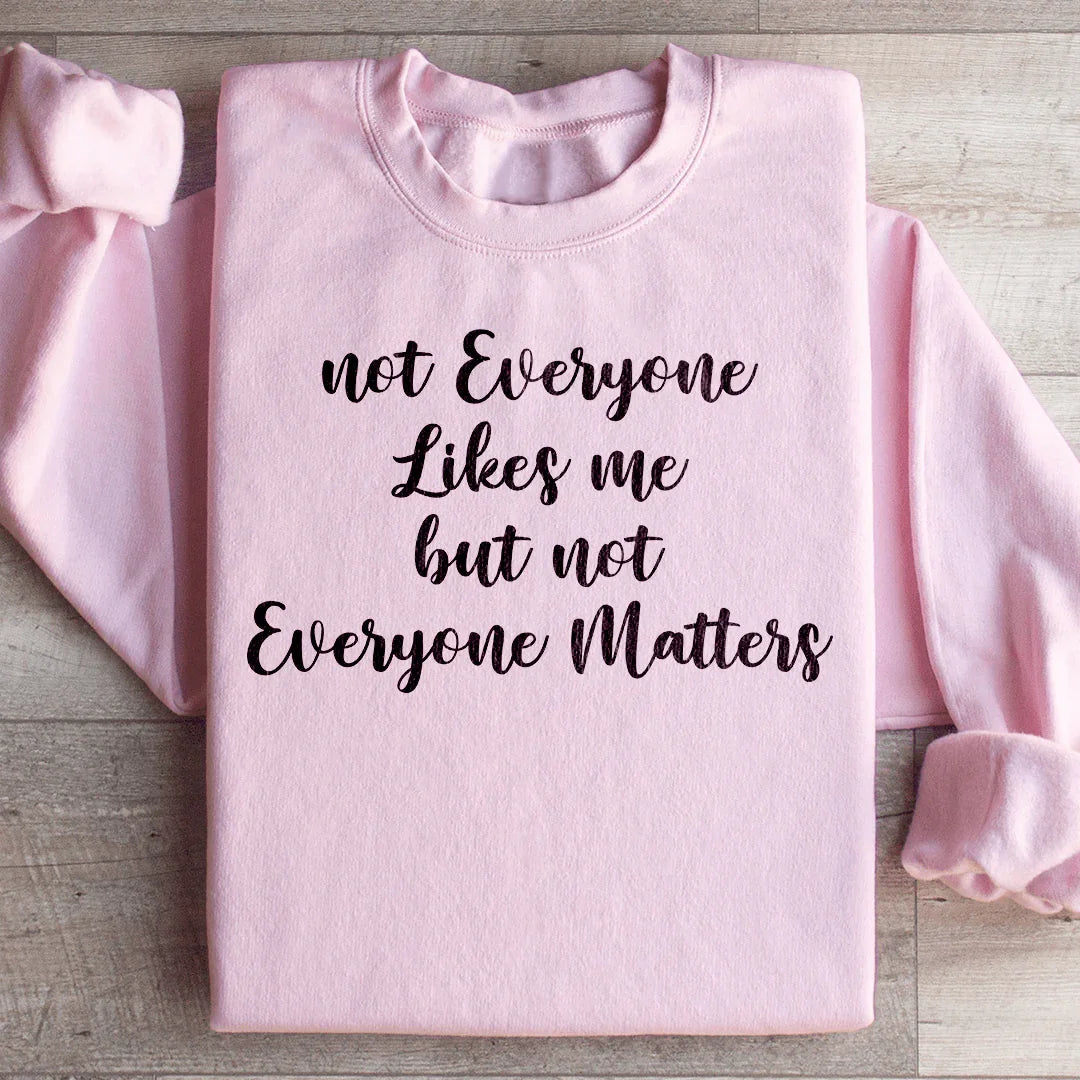 Not Everyone Likes Me But Not Everyone Matters Sweatshirt