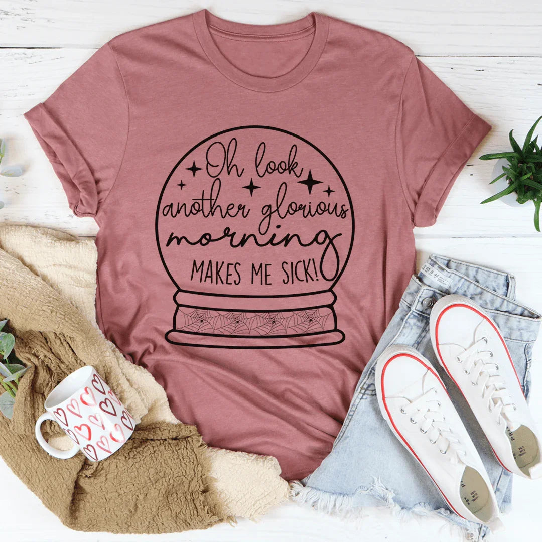 Oh Look Another Glorious Morning Tee