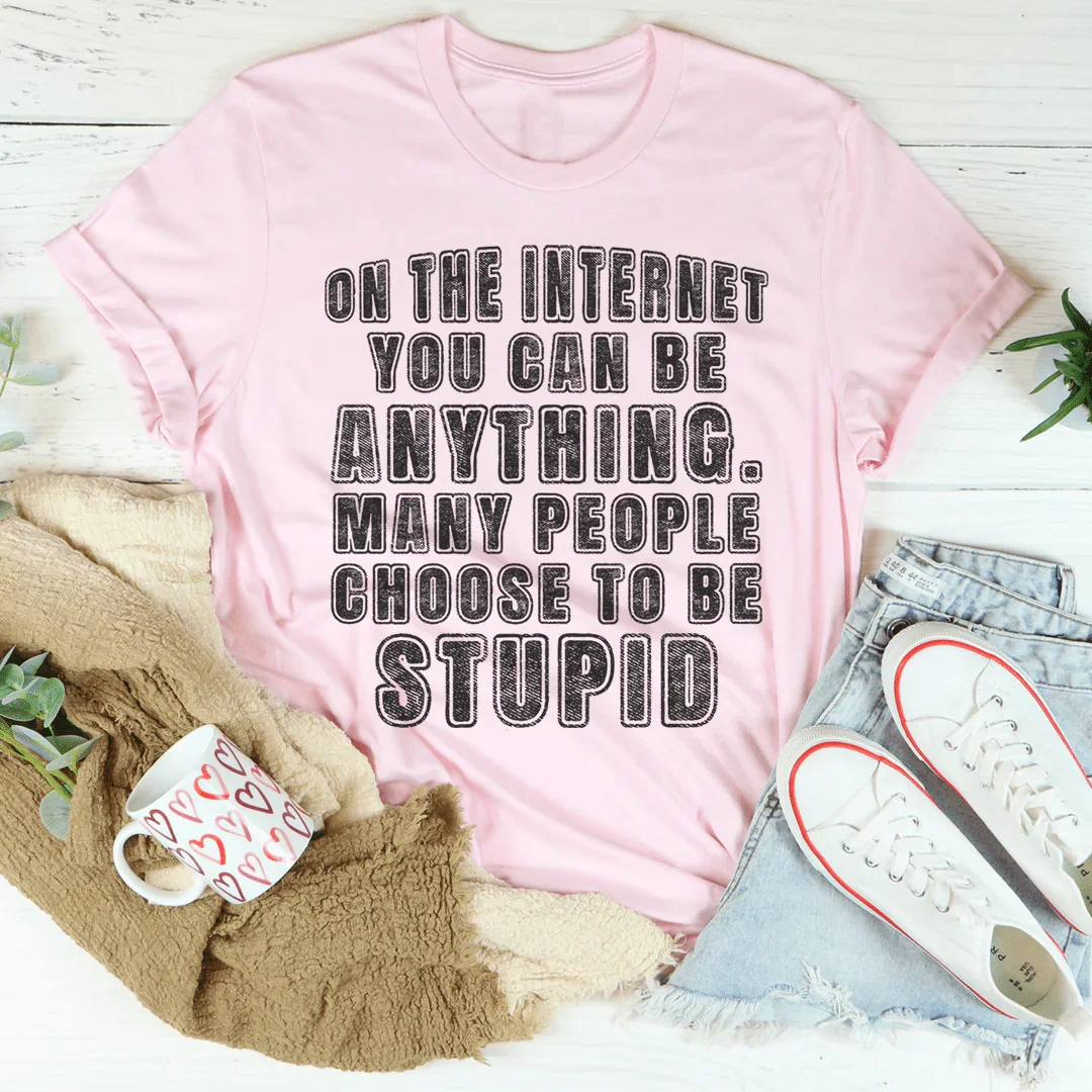 On The Internet You Can Be Anything Tee