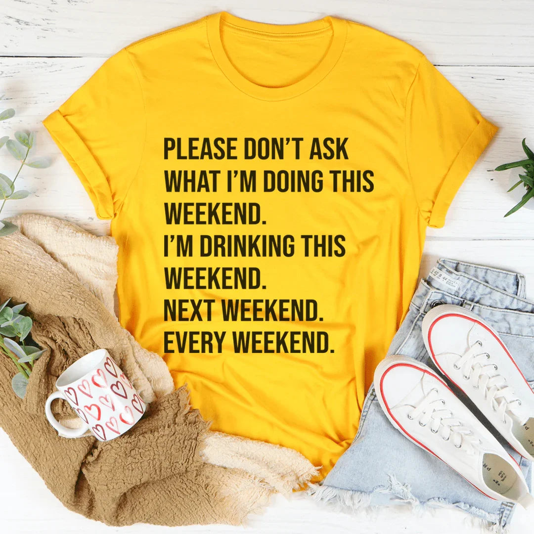 Please Don't Ask What I'm Doing This Weekend Tee