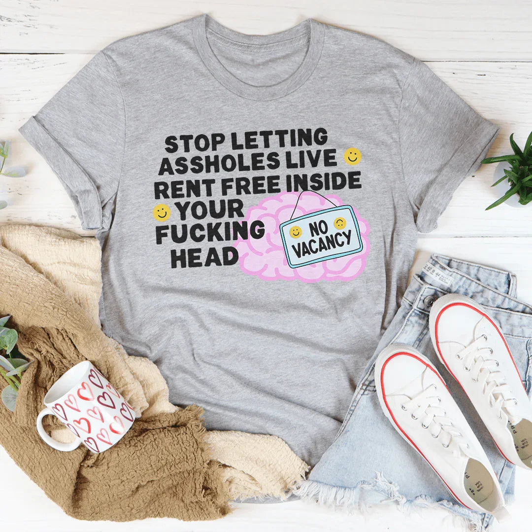 Stop Letting Assholes Live Rent Free Inside Your F-cking Head Tee