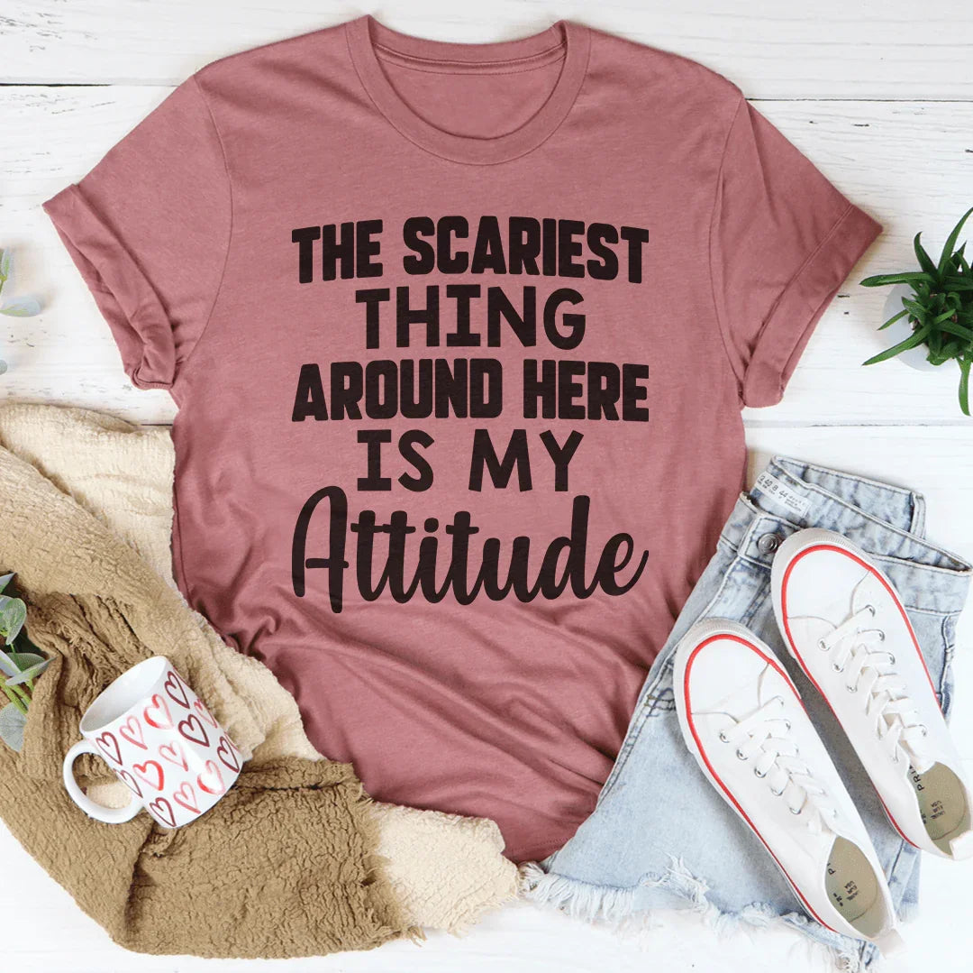 The Scariest Thing Around Here Is My Attitude Tee