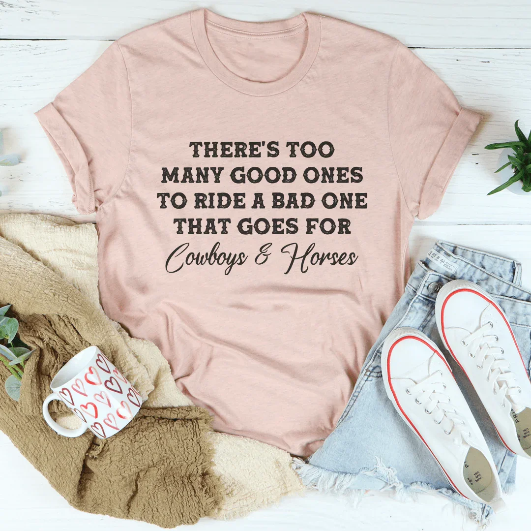 There's Too Many Good Ones To Ride A Bad One Tee