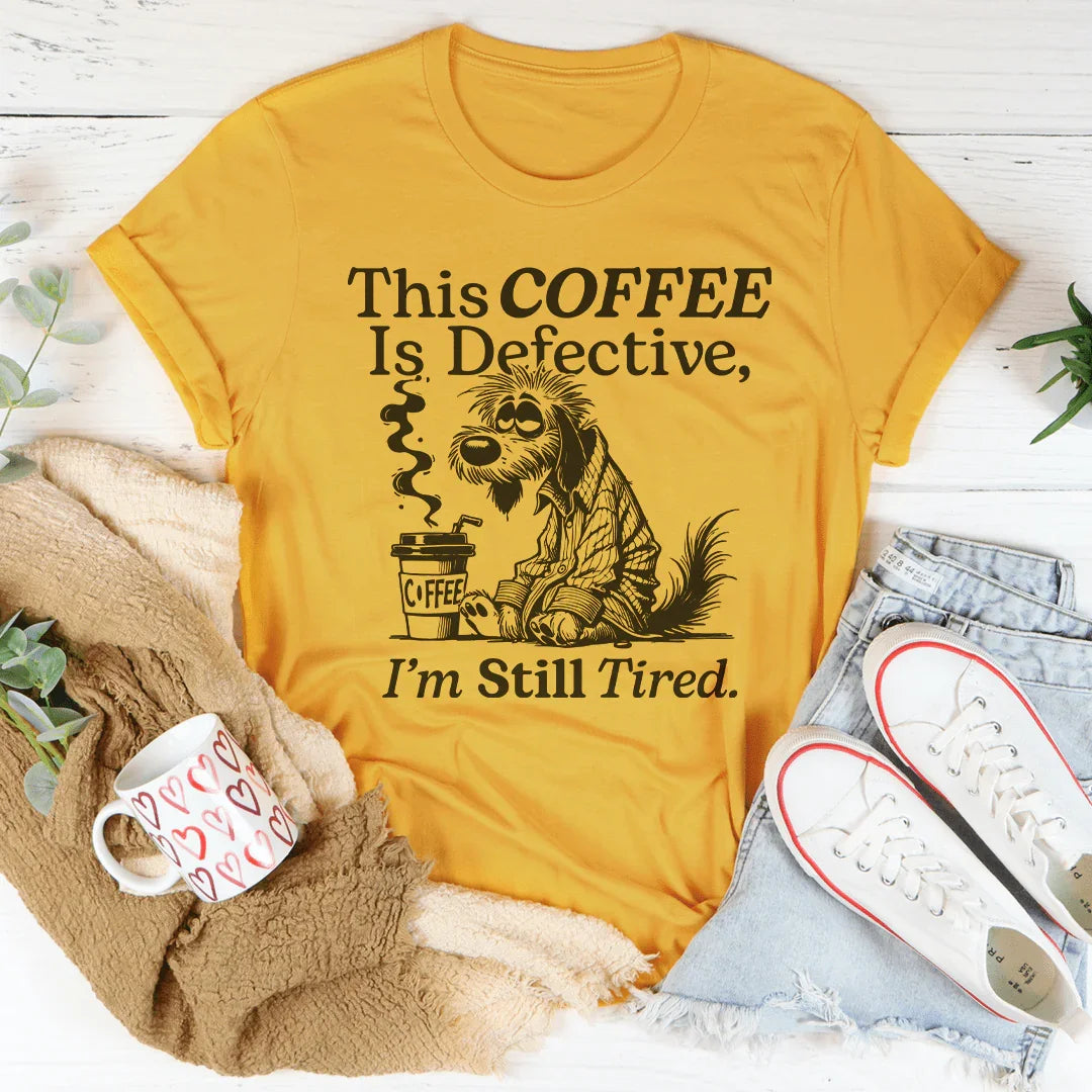 This Coffee Is Defective I'm Still Tired Tee