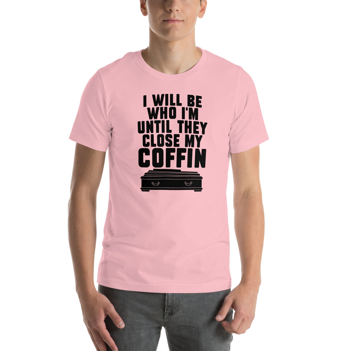 I Will Be Who I'm Until They Close My Coffin Tee