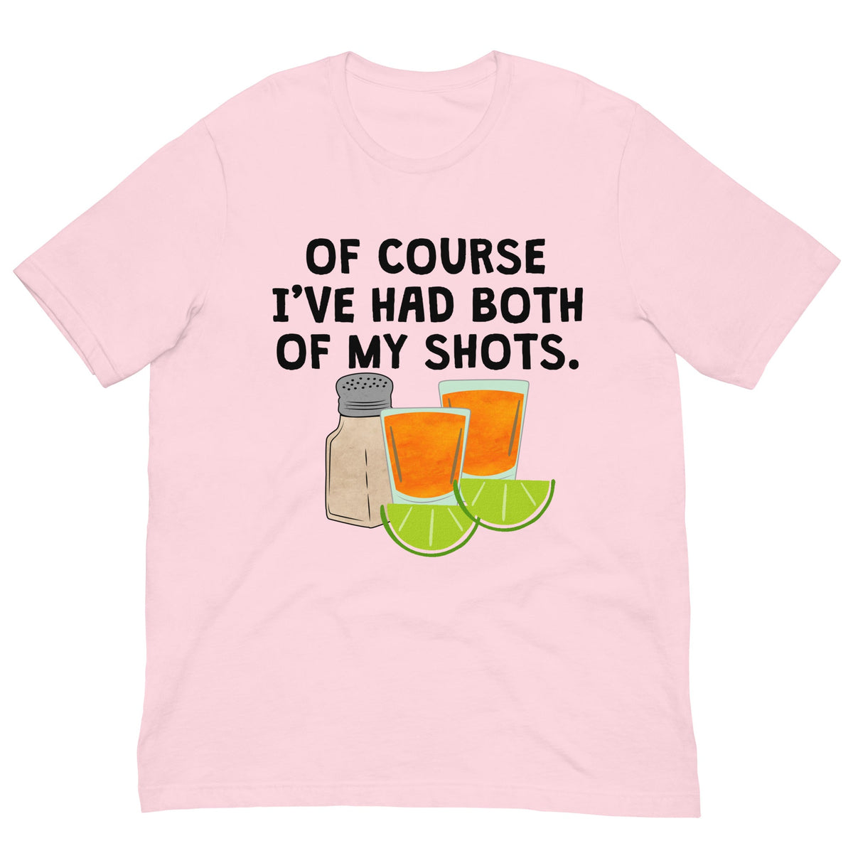 Of Course I've Had Both Of My Tequila Shots Tee