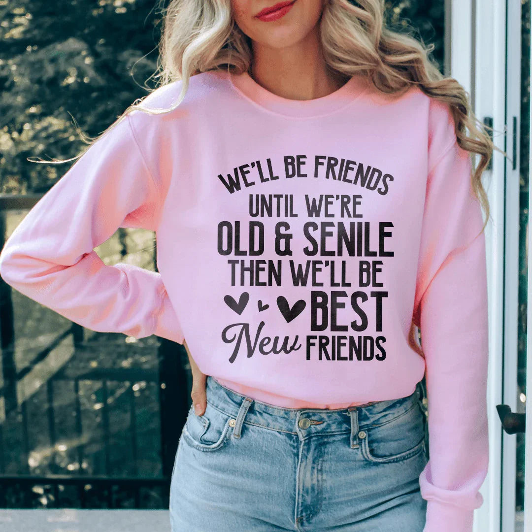 Well Be Friends Until Were Old And Senile Sweatshirt