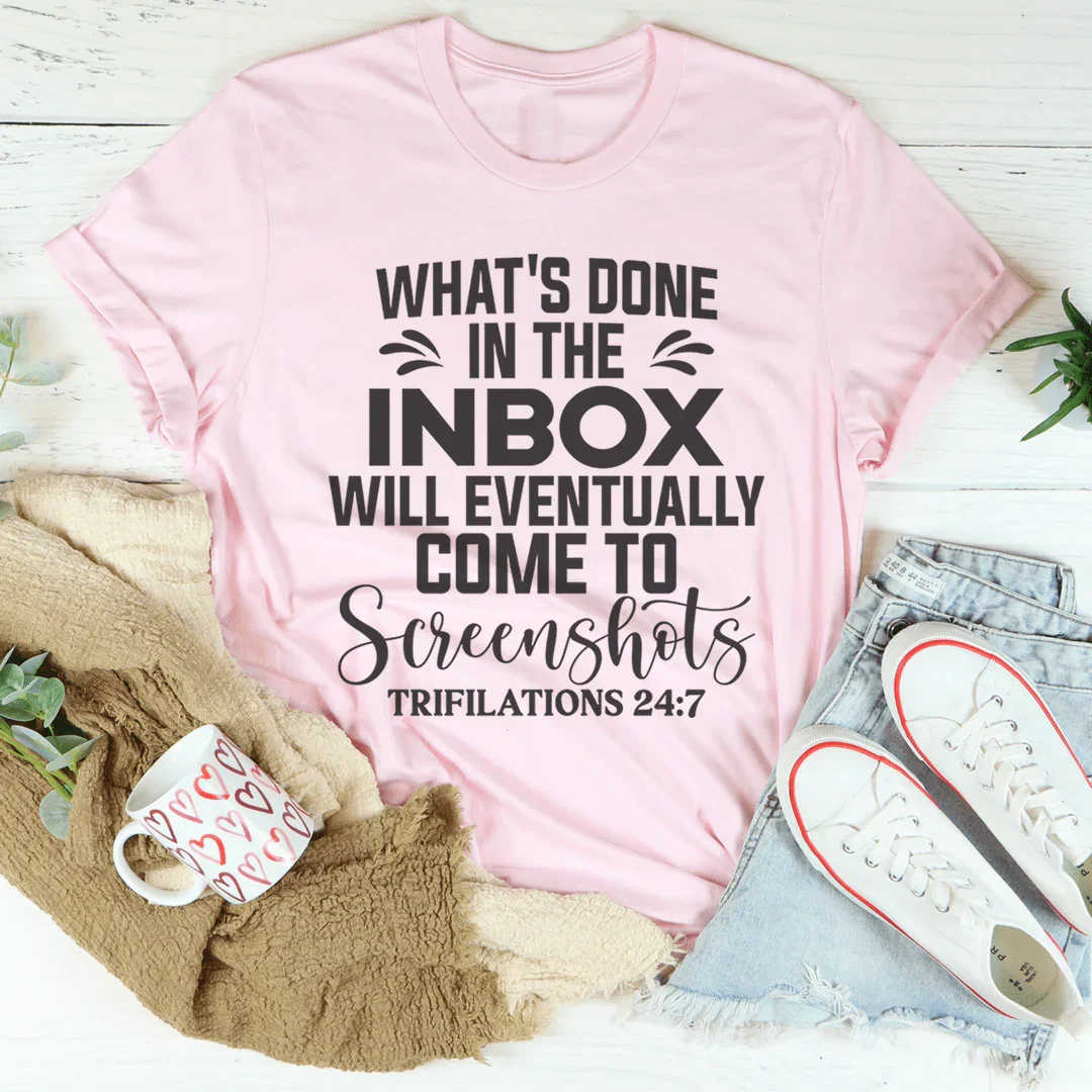 What's Done In The Inbox Will Eventually Come To Screenshots Tee