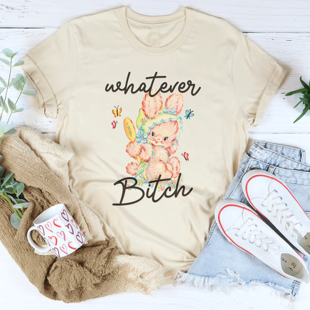 Whatever B-tch Tee