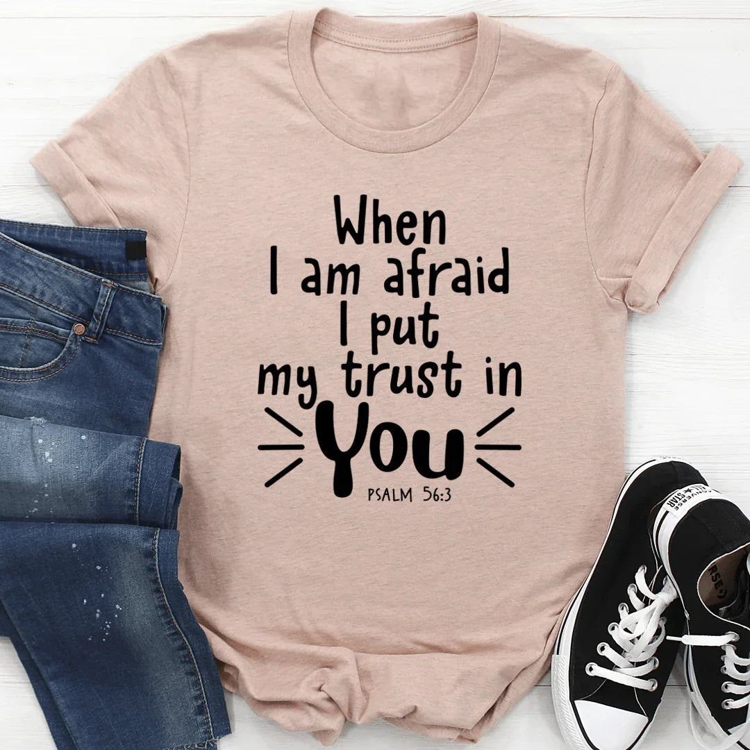 When I Am Afraid I Put My Trust In You Tee