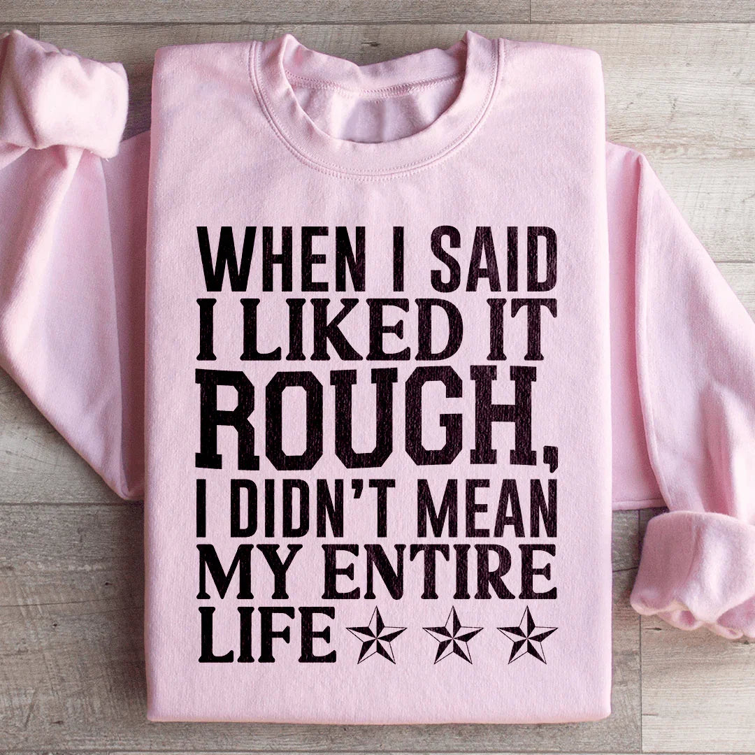 When I Said I Liked It Rough I Didn't Mean My Whole Life Sweatshirt
