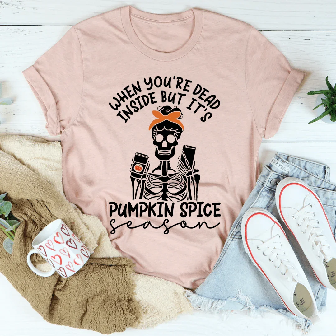 When You're Dead Inside But It's Pumpkin Spice Season Tee