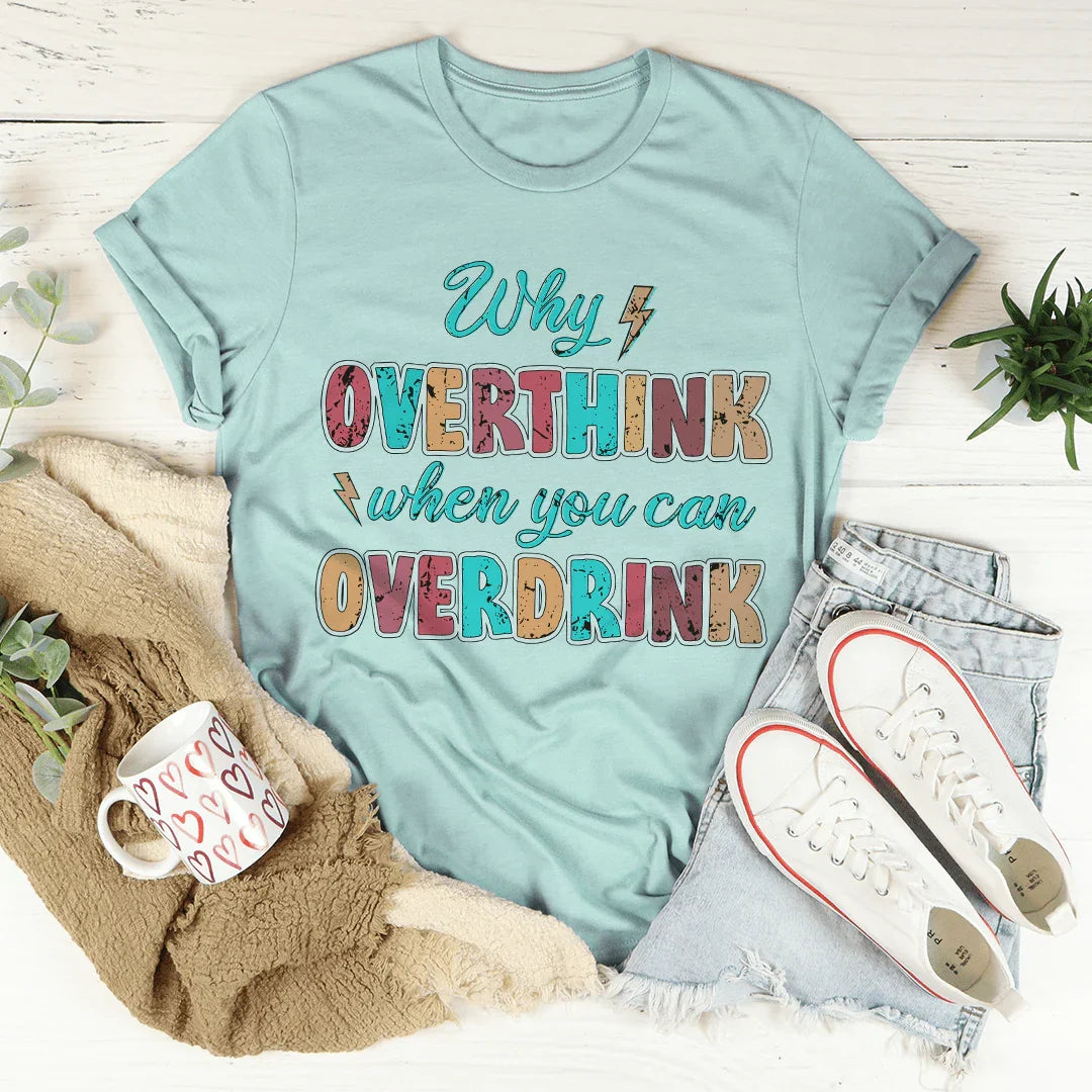 Why Overthink When You Can Overdrink Tee